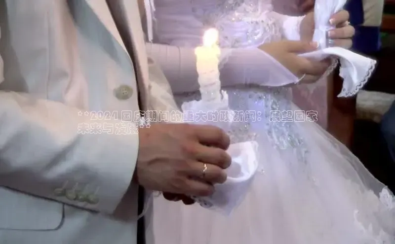 EON4登录百度营销中心**2024 国庆期间的重大时政新闻：展望国家
未来与发展**