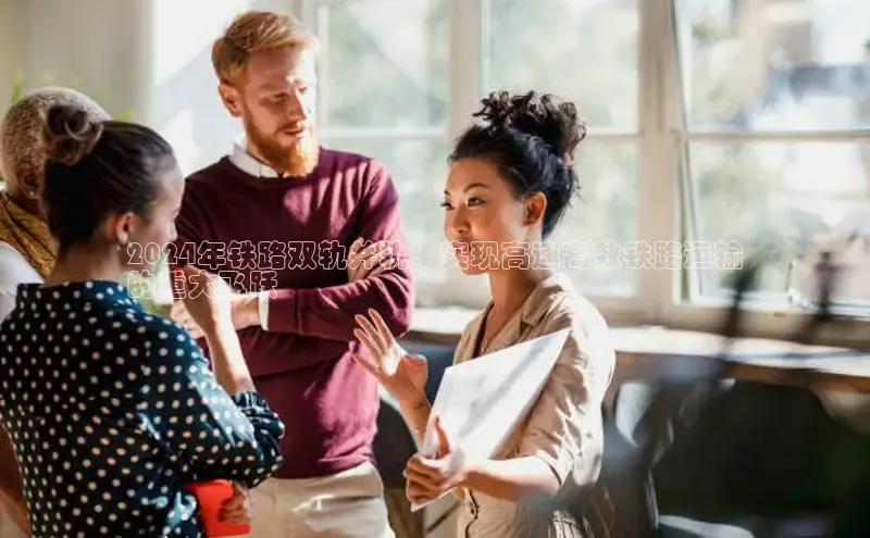 意昂体育4百度健康2024年铁路双轨并轨：实现高速高效铁路运输
的重大飞跃