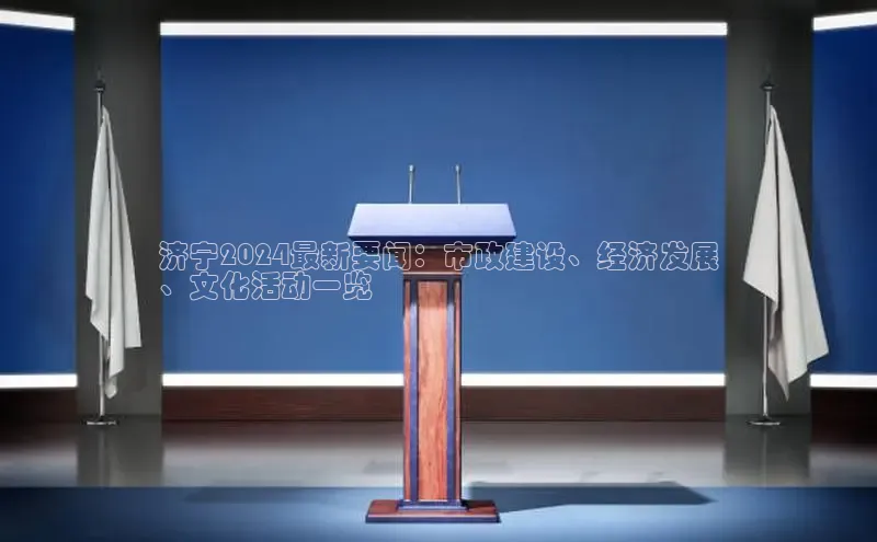 EON4官网百度集团济宁2024最新要闻：市政建设、经济发展
、文化活动一览