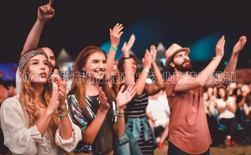 意昂4登录百度众测2024 年汽车销售展望：行业趋势和预测