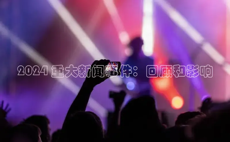 EON体育4百度人工翻译2024 重大新闻事件：回顾和影响