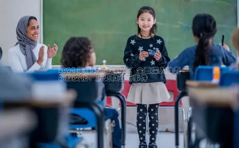 意昂4百度游戏2024 年维吾尔族新闻：全面深入维吾
尔族文化、历史和当前事件