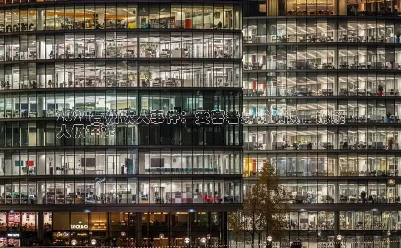 意昂4官网百度游戏开放平台2024高州砍人事件：受害者身份确认，嫌疑
人仍在逃