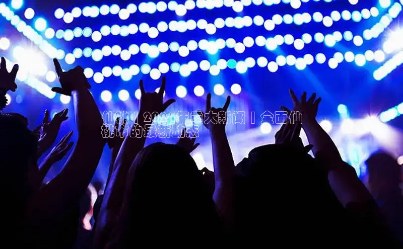 EON4小红书仙桃 | 2024年重大新闻 | 全面仙
桃市的最新动态