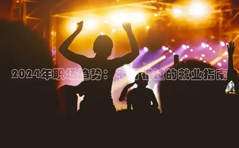 意昂4网易2024年职场趋势：不可错过的就业指南