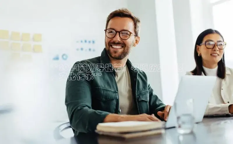 意昂体育4招商字节跳动**2024随州寻根节：寻觅历史根源
，文化传承**