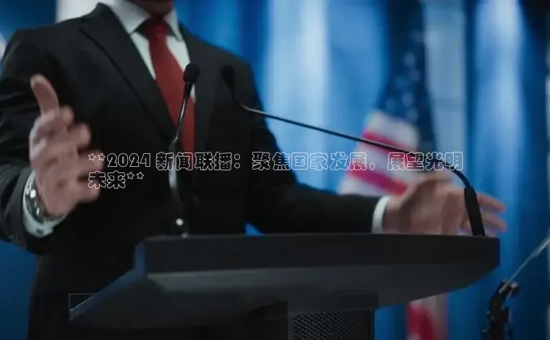 意昂体育4官网宇信科技**2024 新闻联播：聚焦国家发展，展望光明
未来**