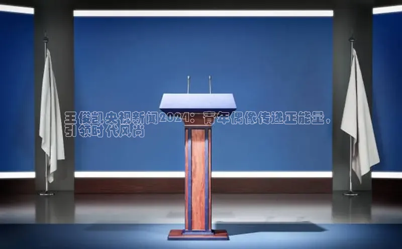 意昂4百度网盘企业版王俊凯央视新闻2024：青年偶像传递正能量，
引领时代风尚