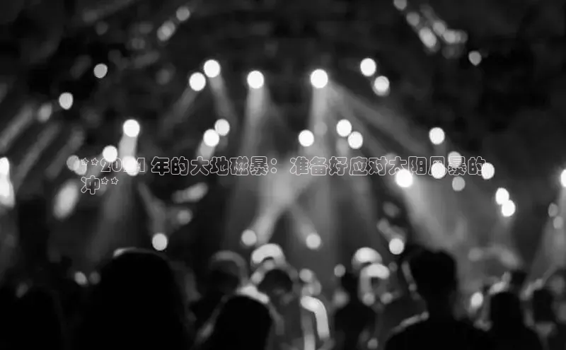 EON体育4登录金山办公**2024 年的大地磁暴：准备好应对太阳风暴的
冲**