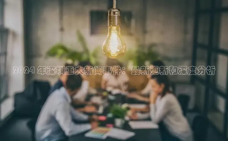 意昂4招商中文在线2024 年深圳重大新闻事件：最新更新和深度分析