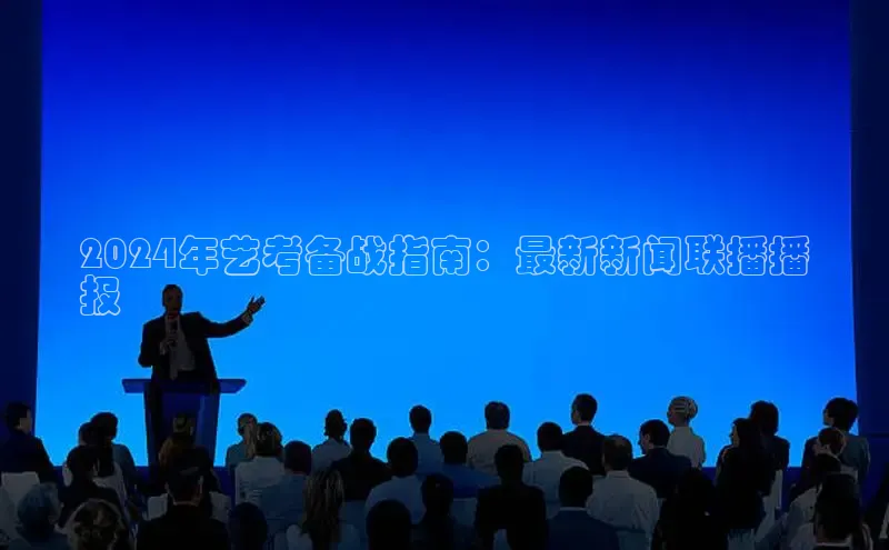意昂4官网百度Apollo2024年艺考备战指南：最新新闻联播播
报