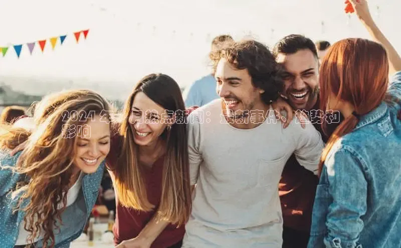 EON4百度移动开放平台2024 年 7 月热点新闻：最新事件、趋势和
影响