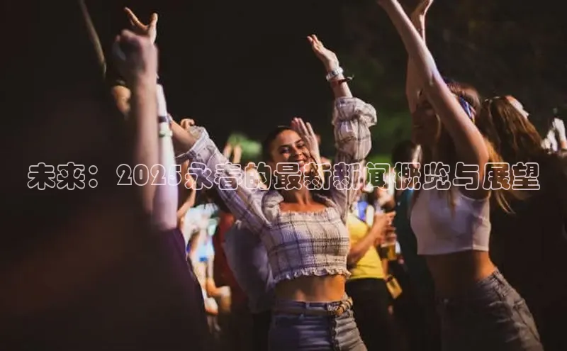 意昂体育4招商百度搜索资源平台未来：2025永春的最新新闻概览与展望