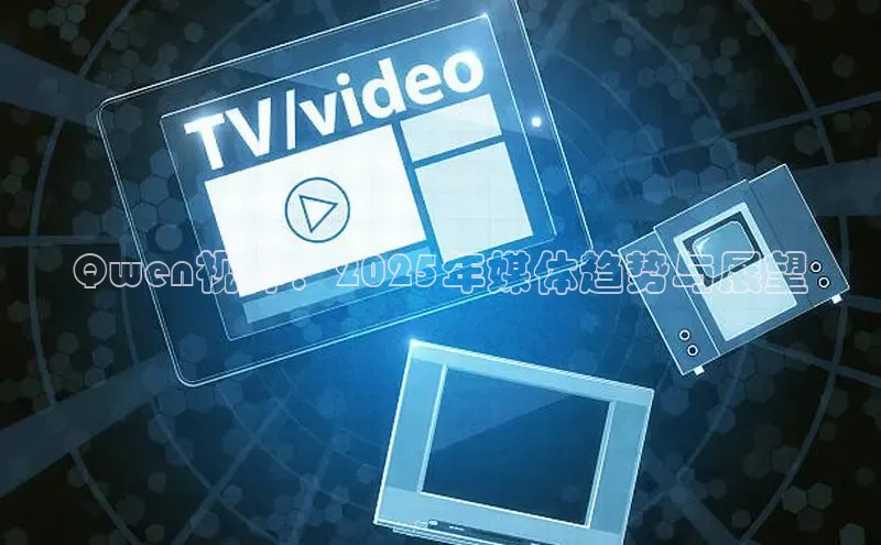 Qwen视界：2025年媒体趋势与展望