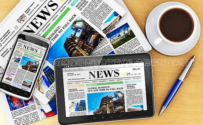 2025年后，你的医保缴费将如何变化？央视最新政策细节