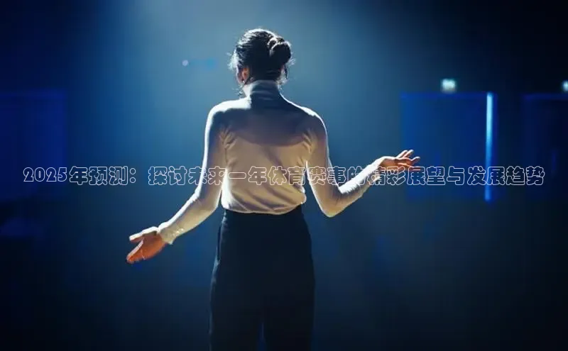 2025年预测：探讨未来一年体育赛事的精彩展望与发展趋势