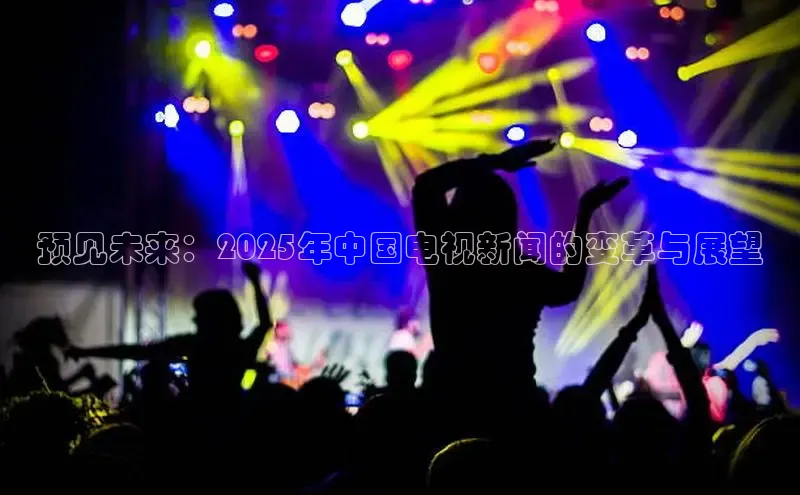 预见未来：2025年中国电视新闻的变革与展望