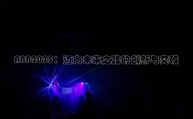 ABB2025：迈向未来之路的创新与突破