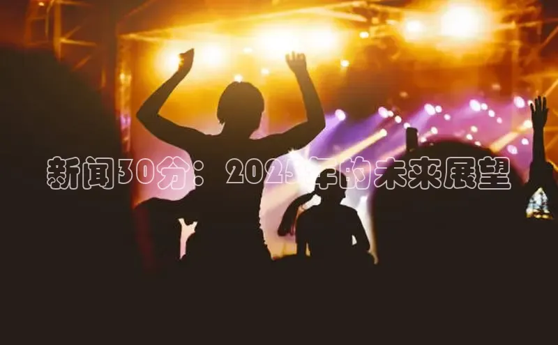 新闻30分：2025年的未来展望