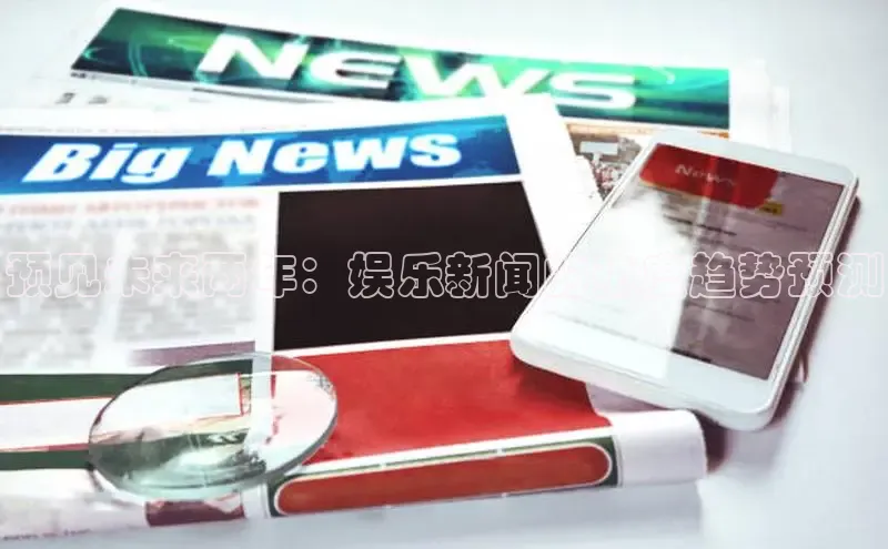 预见未来两年：娱乐新闻的热度趋势预测