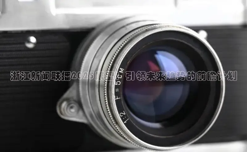 浙江新闻联播2025展望：引领未来趋势的前瞻计划