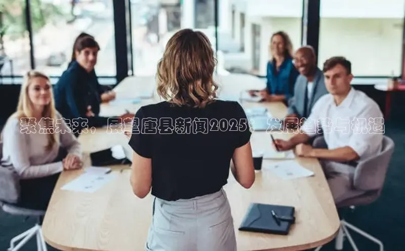 聚焦未来，展望唐县新闻2025：发展趋势与机遇